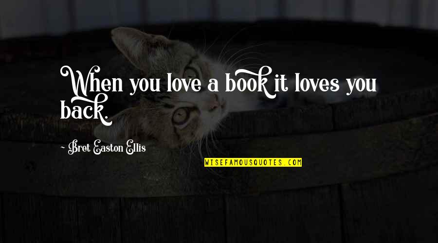 Appartamenti Torino Quotes By Bret Easton Ellis: When you love a book it loves you Appartamenti Torino Quotes By Bret Easton Ellis: When you love a book it loves you