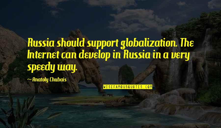 Appartenance Anglais Quotes By Anatoly Chubais: Russia should support globalization. The Internet can develop