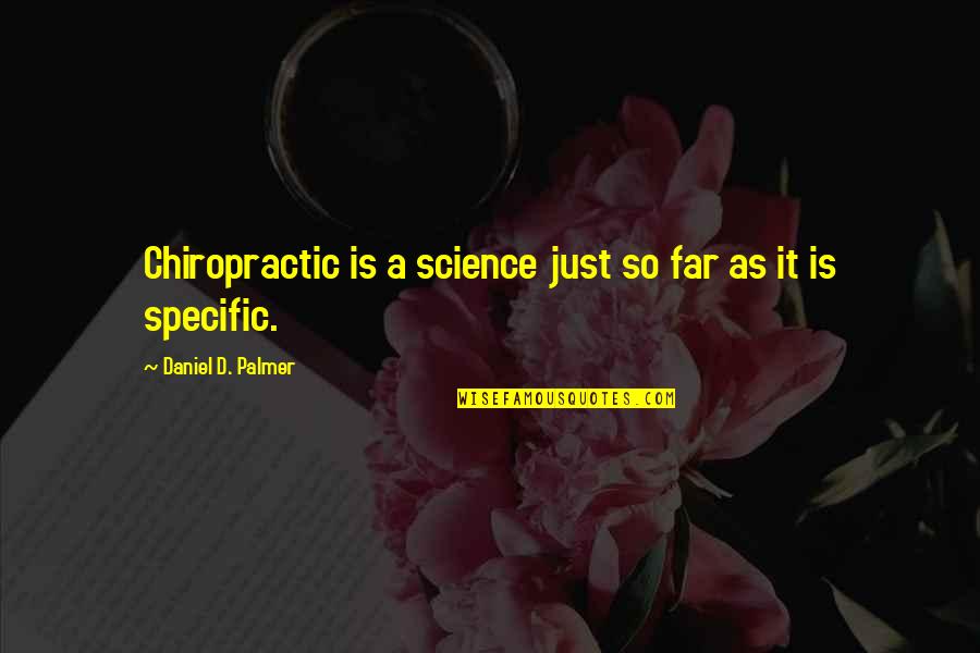 Appartenance Anglais Quotes By Daniel D. Palmer: Chiropractic is a science just so far as