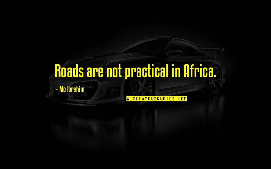 Appartenance Anglais Quotes By Mo Ibrahim: Roads are not practical in Africa. Appartenance Anglais Quotes By Mo Ibrahim: Roads are not practical in Africa.
