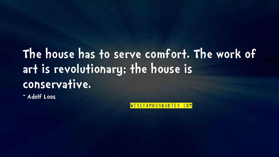 Appartenance Sociale Quotes By Adolf Loos: The house has to serve comfort. The work Appartenance Sociale Quotes By Adolf Loos: The house has to serve comfort. The work