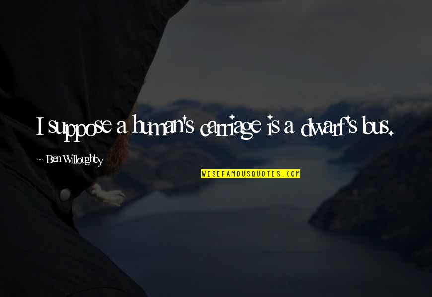 Appartenir En Quotes By Ben Willoughby: I suppose a human's carriage is a dwarf's