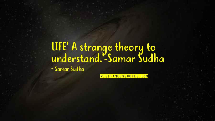 Appartient Symbole Quotes By Samar Sudha: LIFE' A strange theory to understand.'-Samar Sudha