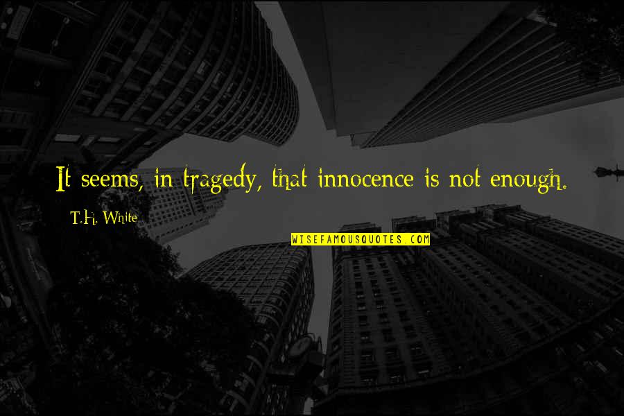 Appassionata Sonata Quotes By T.H. White: It seems, in tragedy, that innocence is not Appassionata Sonata Quotes By T.H. White: It seems, in tragedy, that innocence is not