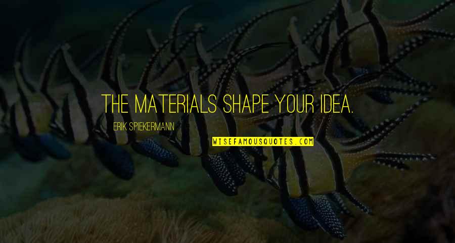 Appassionati Di Quotes By Erik Spiekermann: The materials shape your idea.