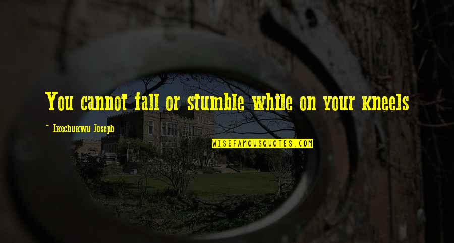 Appassionato Def Quotes By Ikechukwu Joseph: You cannot fall or stumble while on your Appassionato Def Quotes By Ikechukwu Joseph: You cannot fall or stumble while on your