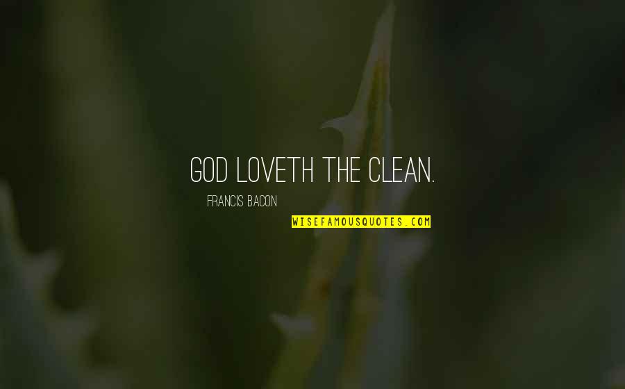 Appeal John Grisham Quotes By Francis Bacon: God loveth the clean.