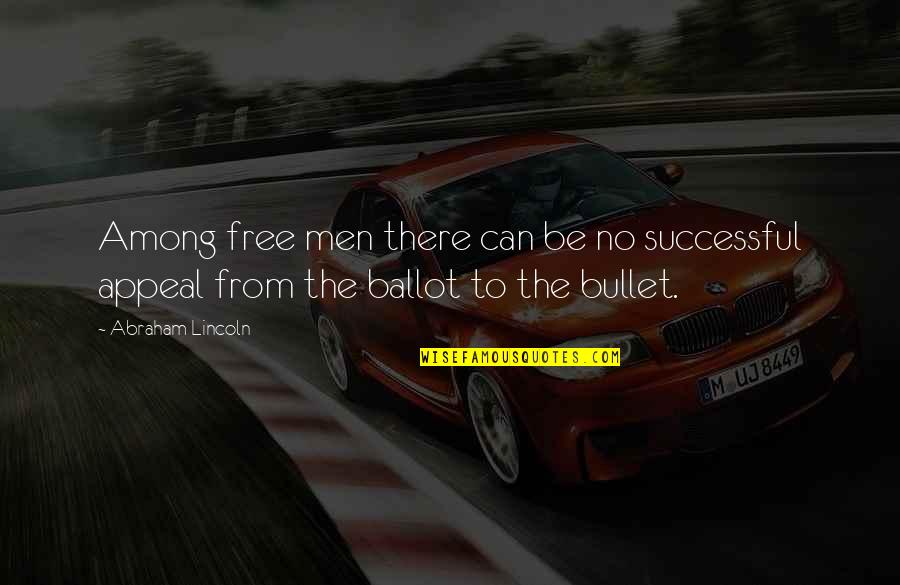 Appeal Quotes By Abraham Lincoln: Among free men there can be no successful