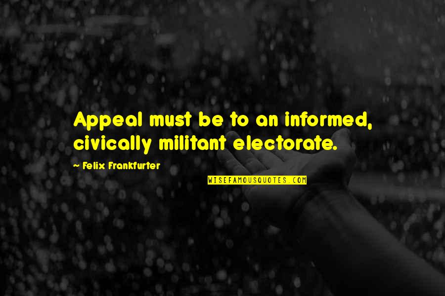 Appeal Quotes By Felix Frankfurter: Appeal must be to an informed, civically militant
