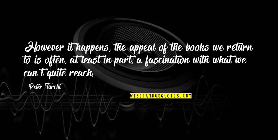 Appeal Quotes By Peter Turchi: However it happens, the appeal of the books