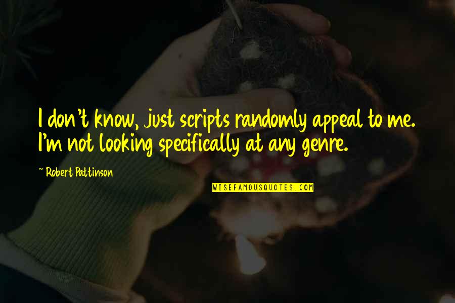 Appeal Quotes By Robert Pattinson: I don't know, just scripts randomly appeal to