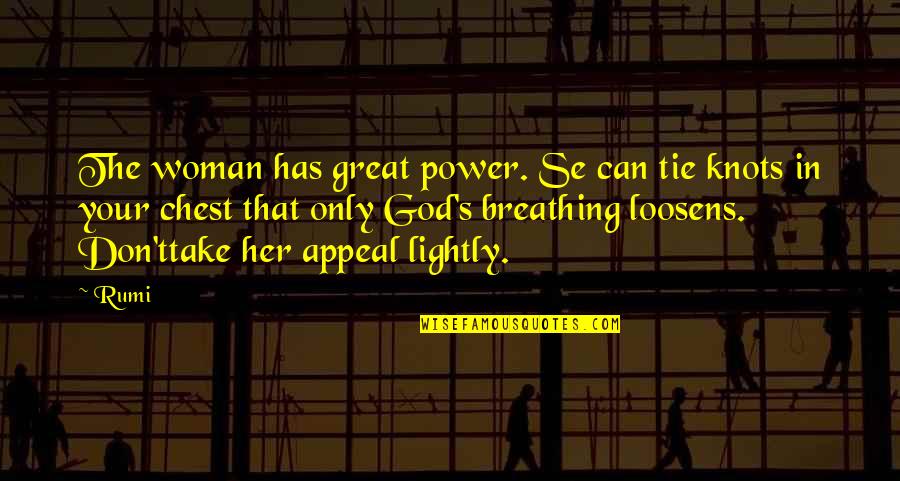 Appeal Quotes By Rumi: The woman has great power. Se can tie