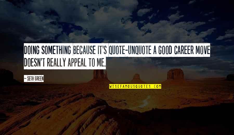 Appeal Quotes By Seth Green: Doing something because it's quote-unquote a good career