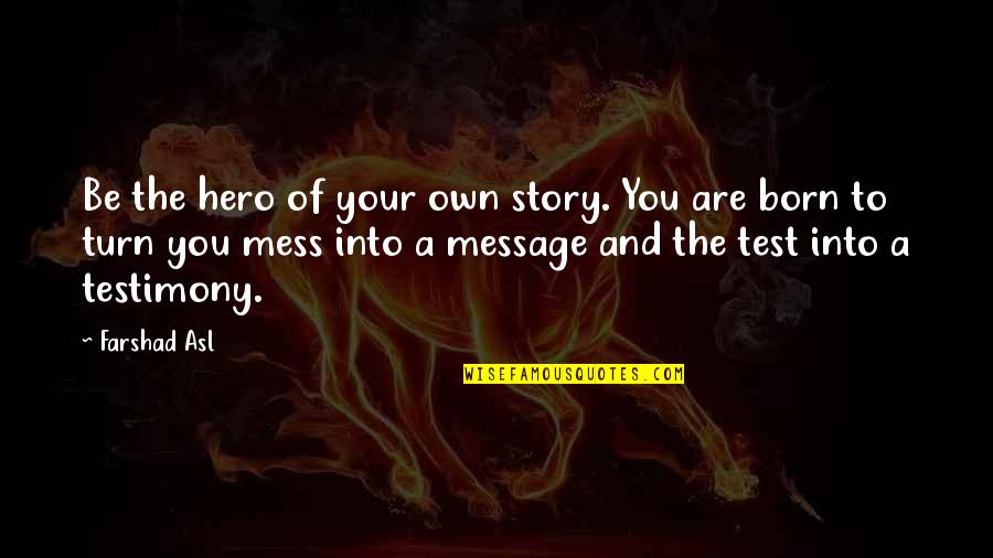 Appeal Theory Quotes By Farshad Asl: Be the hero of your own story. You