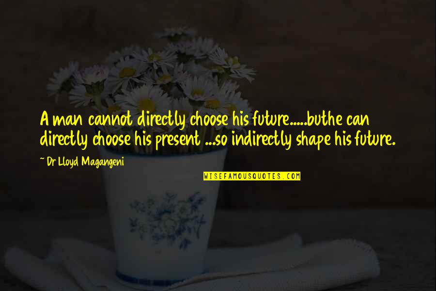 Appeal To Nature Fallacy Quotes By Dr Lloyd Magangeni: A man cannot directly choose his future.....buthe can Appeal To Nature Fallacy Quotes By Dr Lloyd Magangeni: A man cannot directly choose his future.....buthe can