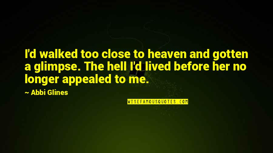 Appealed Quotes By Abbi Glines: I'd walked too close to heaven and gotten