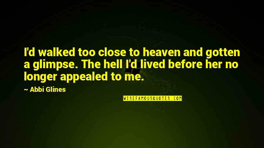 Appealed Quotes By Abbi Glines: I'd walked too close to heaven and gotten Appealed Quotes By Abbi Glines: I'd walked too close to heaven and gotten