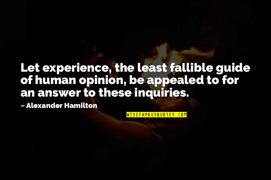 Appealed Quotes By Alexander Hamilton: Let experience, the least fallible guide of human Appealed Quotes By Alexander Hamilton: Let experience, the least fallible guide of human