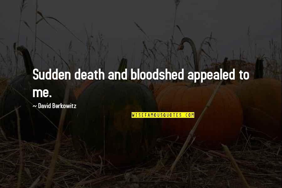 Appealed Quotes By David Berkowitz: Sudden death and bloodshed appealed to me.