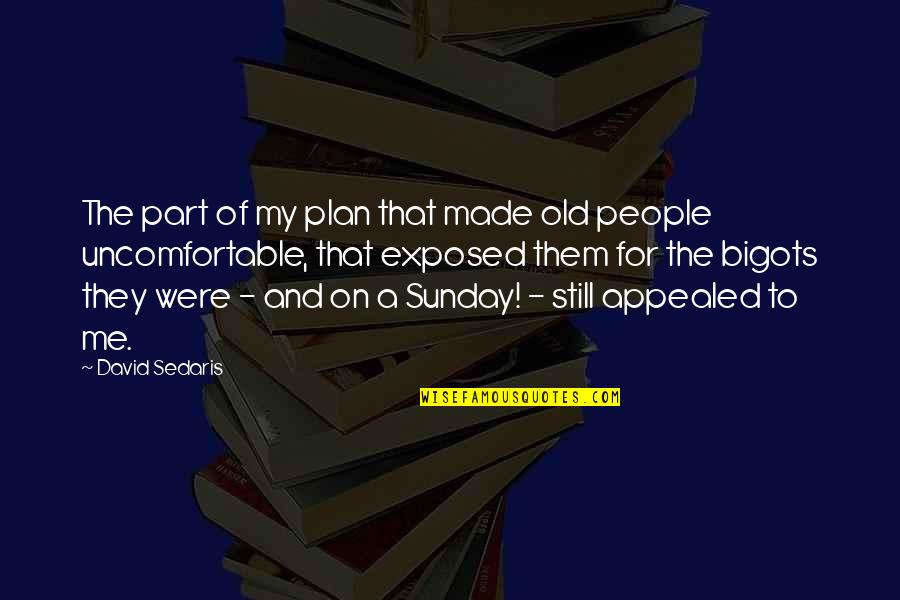 Appealed Quotes By David Sedaris: The part of my plan that made old Appealed Quotes By David Sedaris: The part of my plan that made old