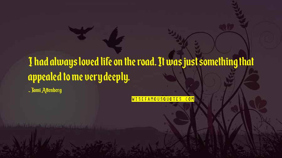 Appealed Quotes By Jami Attenberg: I had always loved life on the road.