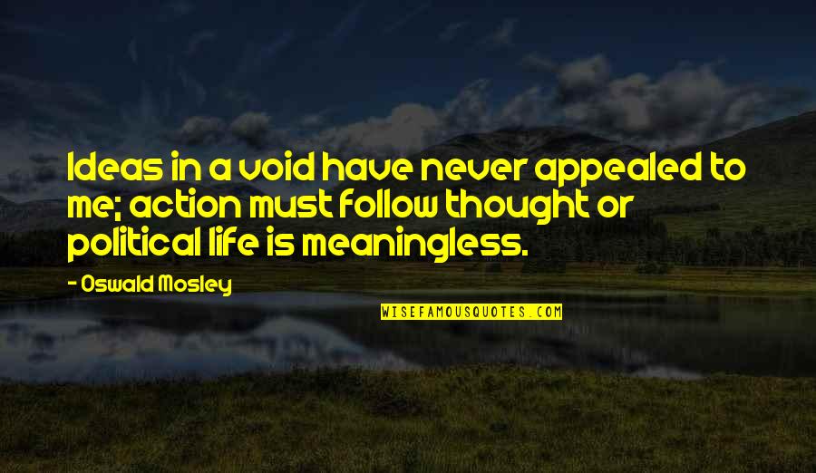 Appealed Quotes By Oswald Mosley: Ideas in a void have never appealed to Appealed Quotes By Oswald Mosley: Ideas in a void have never appealed to