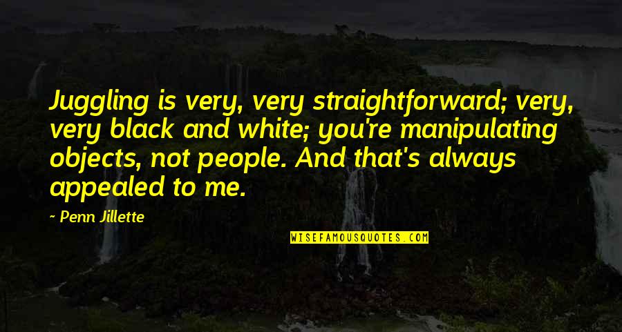 Appealed Quotes By Penn Jillette: Juggling is very, very straightforward; very, very black