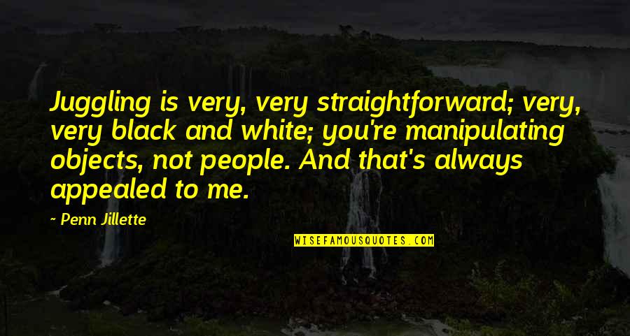 Appealed Quotes By Penn Jillette: Juggling is very, very straightforward; very, very black Appealed Quotes By Penn Jillette: Juggling is very, very straightforward; very, very black