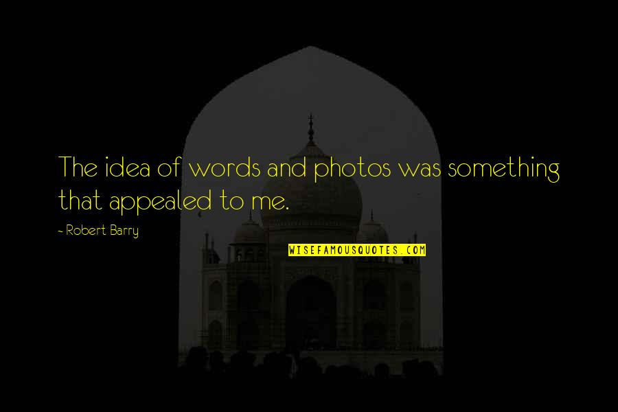 Appealed Quotes By Robert Barry: The idea of words and photos was something