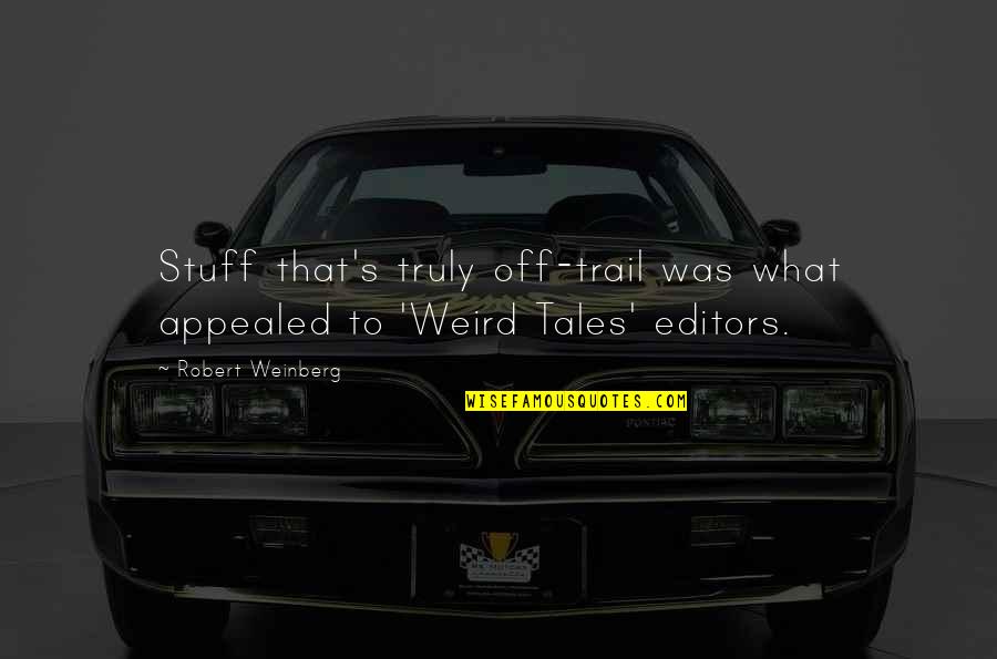 Appealed Quotes By Robert Weinberg: Stuff that's truly off-trail was what appealed to Appealed Quotes By Robert Weinberg: Stuff that's truly off-trail was what appealed to