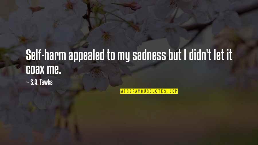 Appealed Quotes By S.A. Tawks: Self-harm appealed to my sadness but I didn't