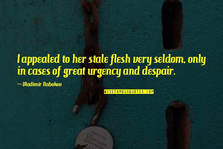 Appealed Quotes By Vladimir Nabokov: I appealed to her stale flesh very seldom,