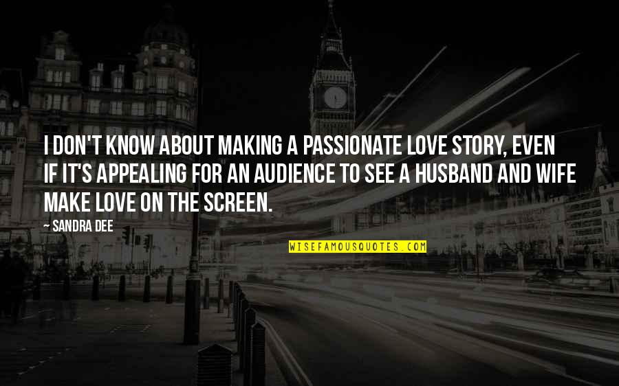 Appealing Love Quotes By Sandra Dee: I don't know about making a passionate love