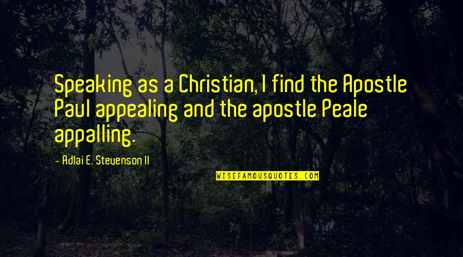 Appealing Quotes By Adlai E. Stevenson II: Speaking as a Christian, I find the Apostle