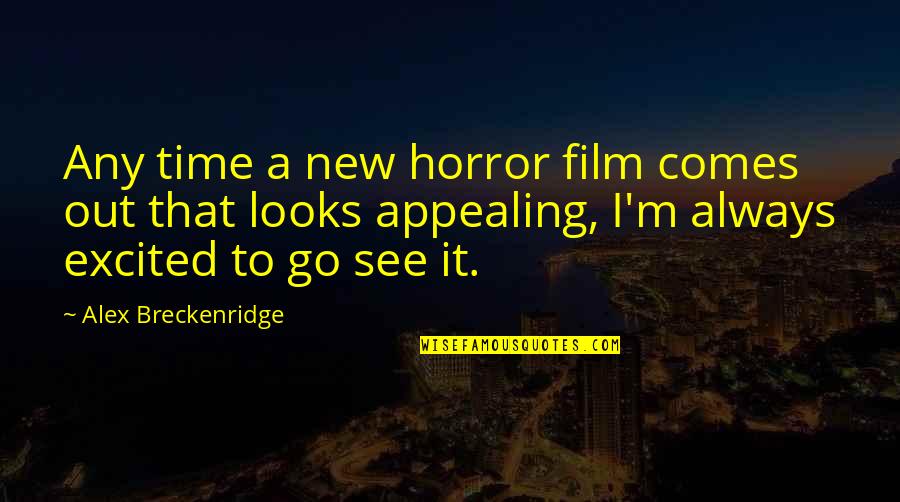 Appealing Quotes By Alex Breckenridge: Any time a new horror film comes out