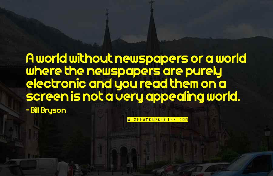 Appealing Quotes By Bill Bryson: A world without newspapers or a world where