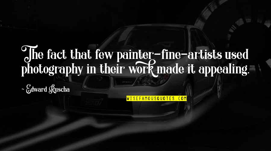 Appealing Quotes By Edward Ruscha: The fact that few painter-fine-artists used photography in