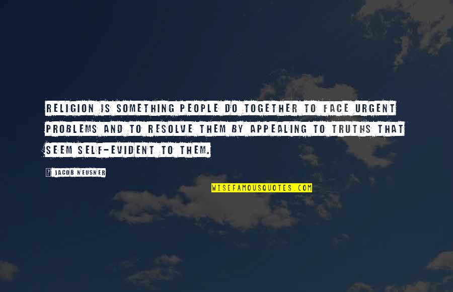 Appealing Quotes By Jacob Neusner: Religion is something people do together to face