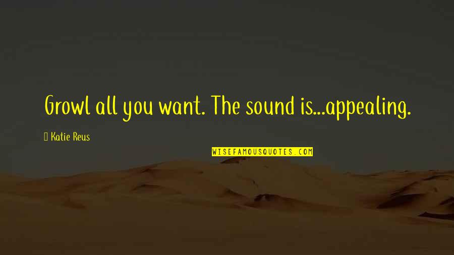 Appealing Quotes By Katie Reus: Growl all you want. The sound is...appealing.