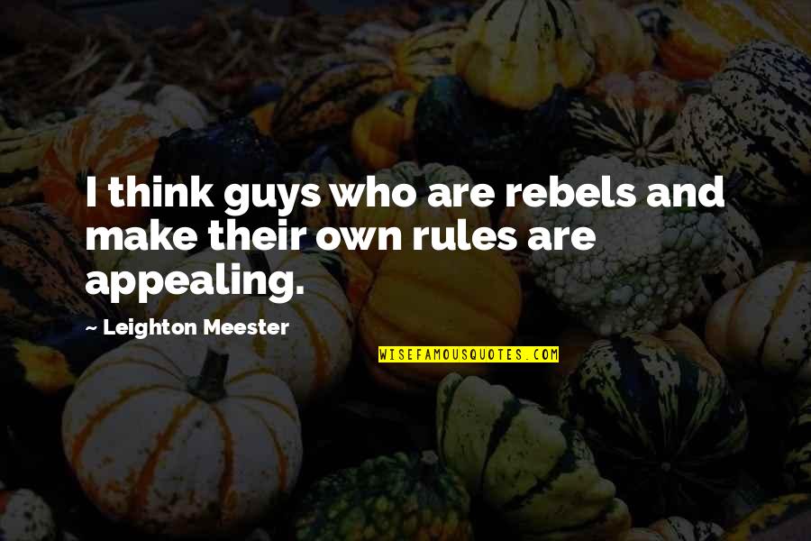 Appealing Quotes By Leighton Meester: I think guys who are rebels and make