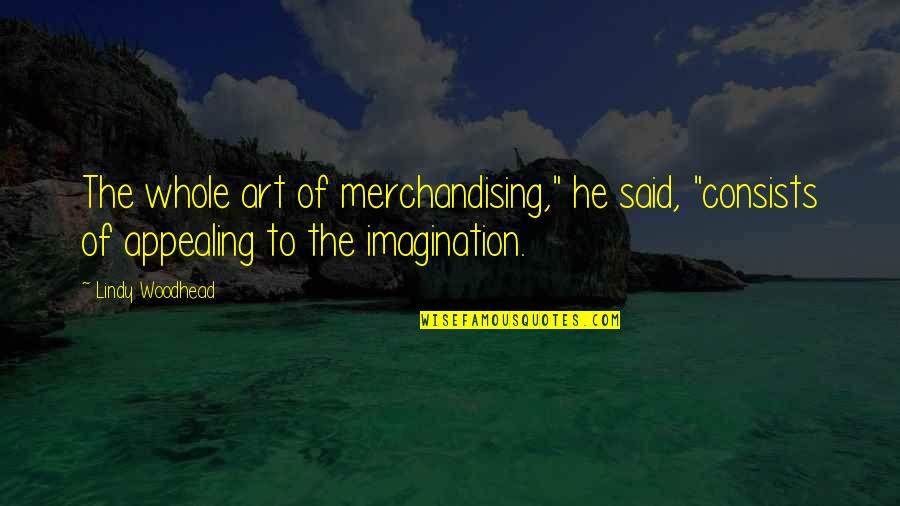 Appealing Quotes By Lindy Woodhead: The whole art of merchandising," he said, "consists
