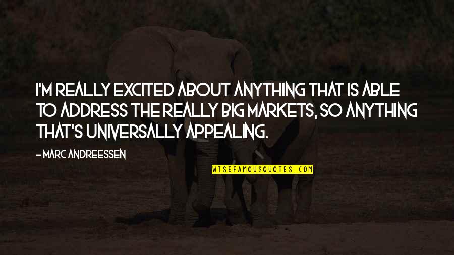 Appealing Quotes By Marc Andreessen: I'm really excited about anything that is able