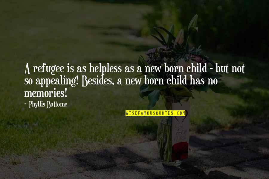 Appealing Quotes By Phyllis Bottome: A refugee is as helpless as a new