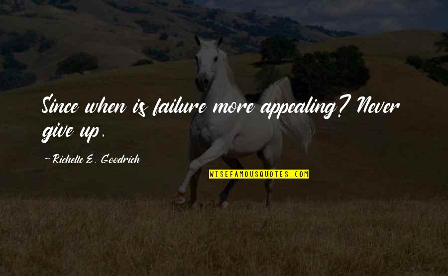 Appealing Quotes By Richelle E. Goodrich: Since when is failure more appealing? Never give