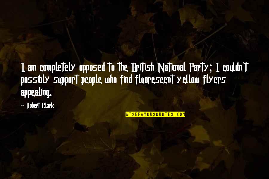 Appealing Quotes By Robert Clark: I am completely opposed to the British National