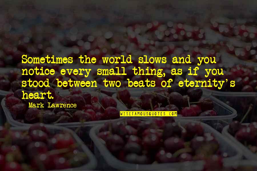 Appealing To The Masses Quotes By Mark Lawrence: Sometimes the world slows and you notice every Appealing To The Masses Quotes By Mark Lawrence: Sometimes the world slows and you notice every