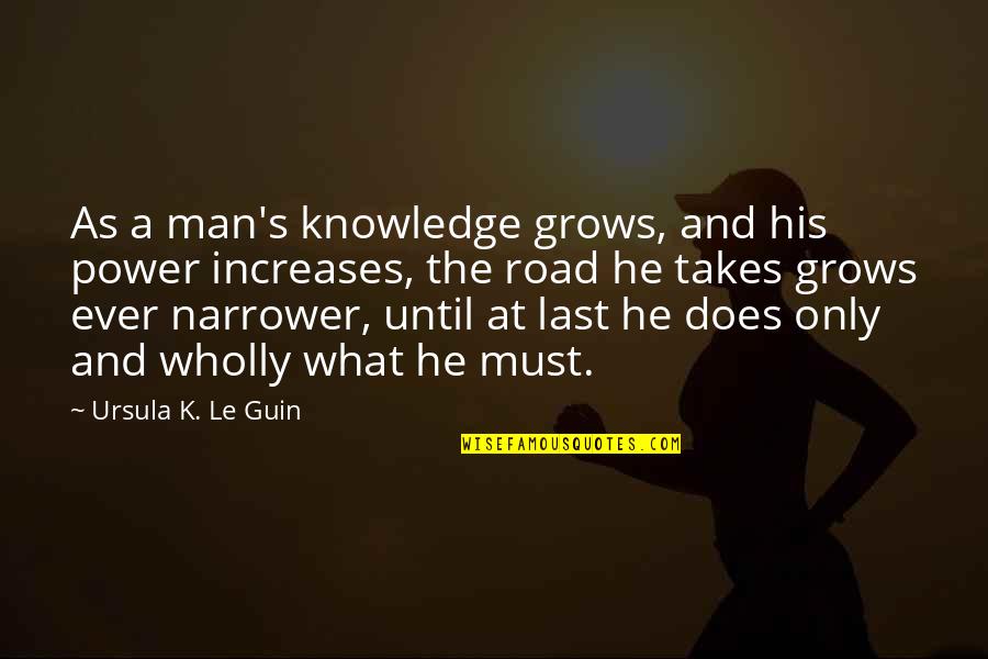 Appeals Process Quotes By Ursula K. Le Guin: As a man's knowledge grows, and his power