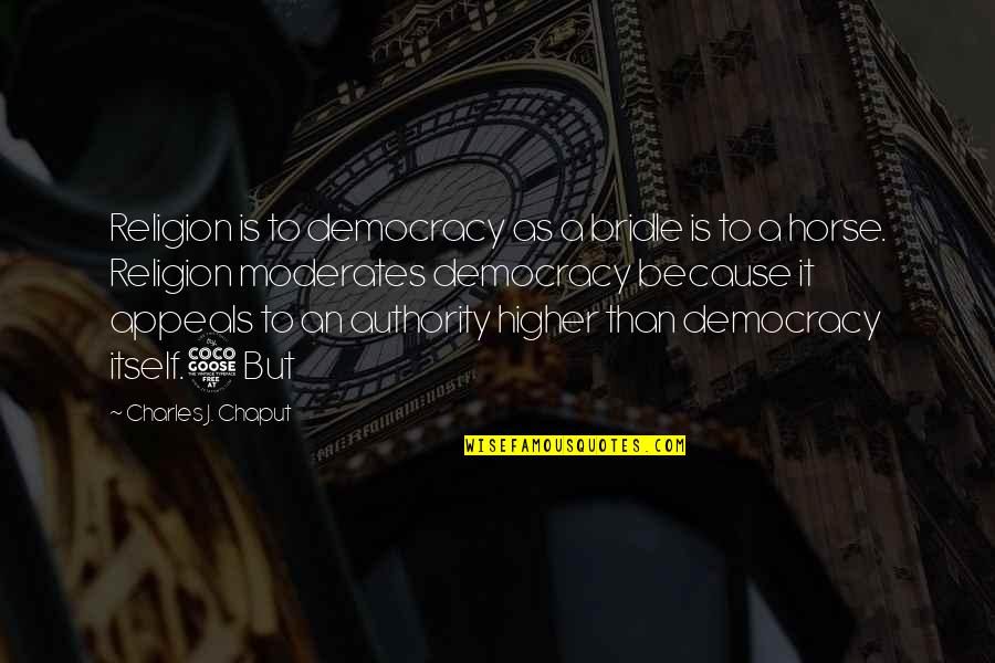 Appeals Quotes By Charles J. Chaput: Religion is to democracy as a bridle is