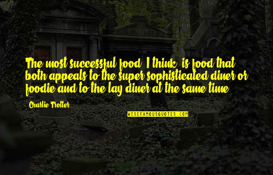 Appeals Quotes By Charlie Trotter: The most successful food, I think, is food