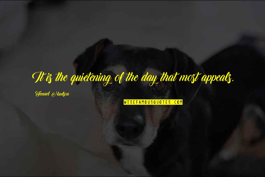 Appeals Quotes By Fennel Hudson: It is the quietening of the day that